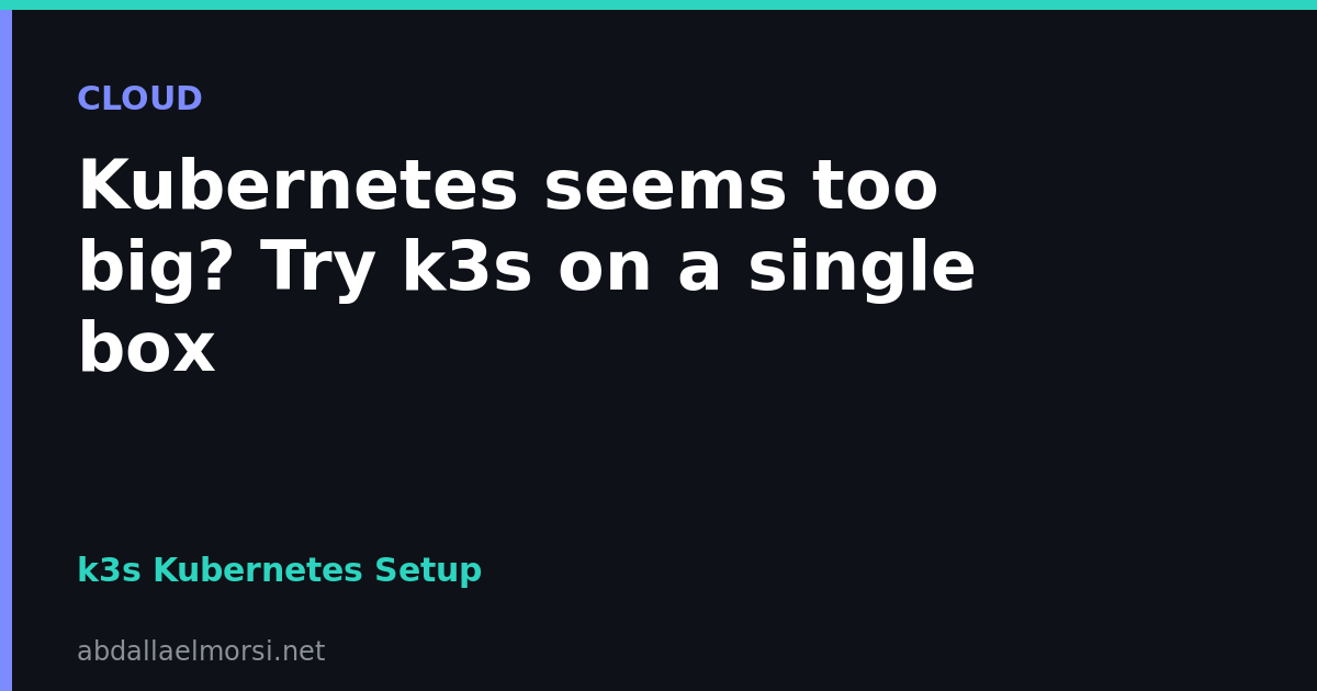 Kubernetes seems too big? Try k3s on a single box