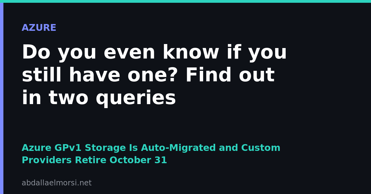 Azure GPv1 storage accounts are auto-migrated and Custom Resource Providers retire October 31, find yours in two queries