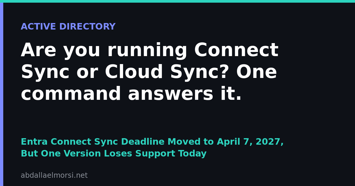 Entra Connect Sync Deadline Moves to April 7, 2027 and Version 2.5.79.0 Loses Support October 23: Are You on Connect Sync or Cloud Sync