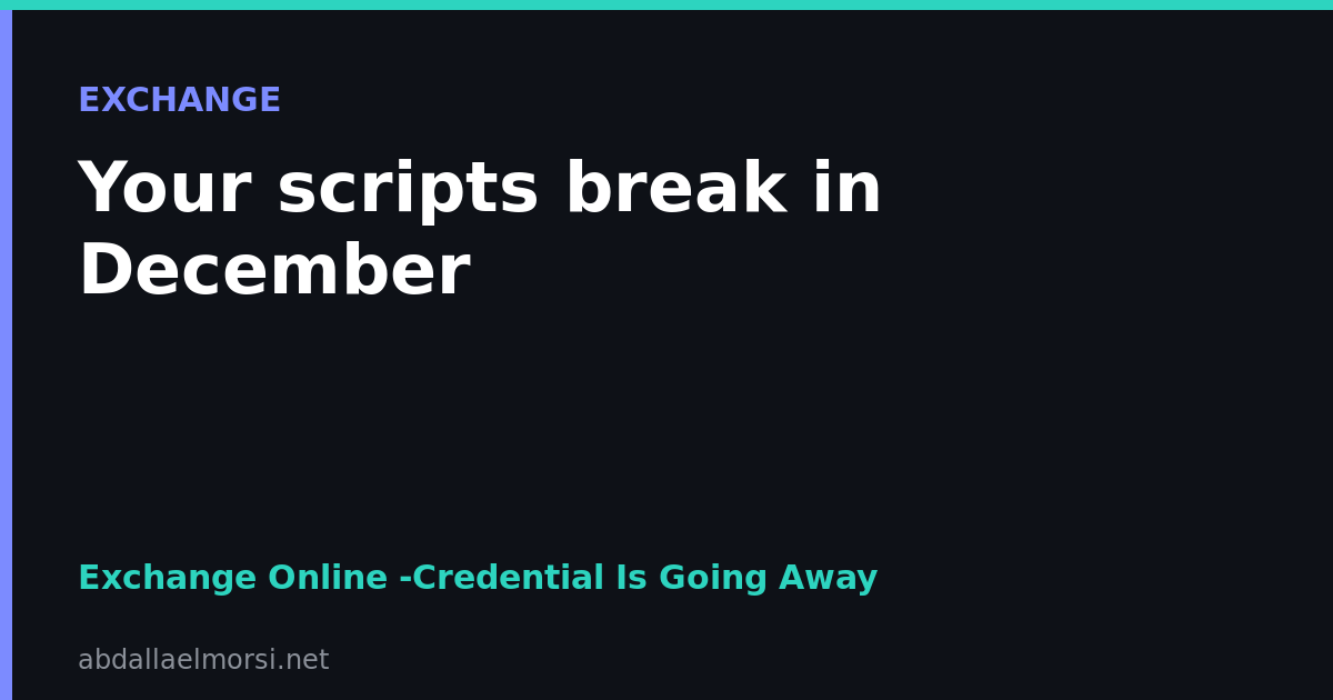Exchange Online -Credential Is Retired From December 2026: Find Every Script and Move to App-Only or Managed Identity