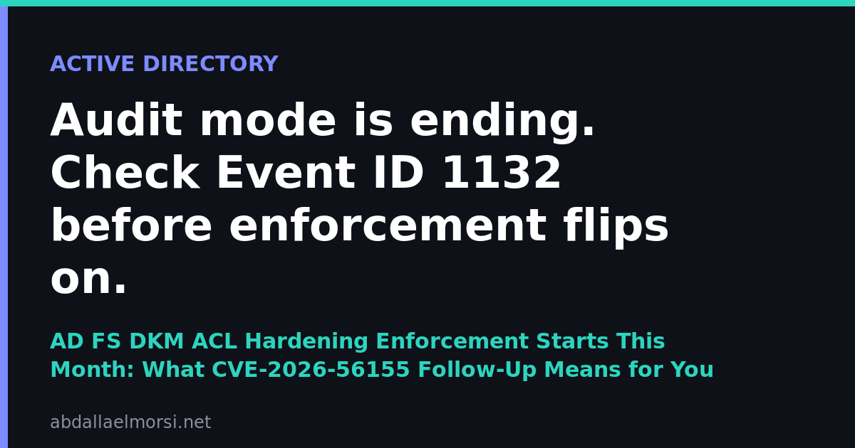 AD FS DKM ACL Hardening Enforcement Starts October 13, 2026: What CVE-2026-56155 Follow-Up Means for You