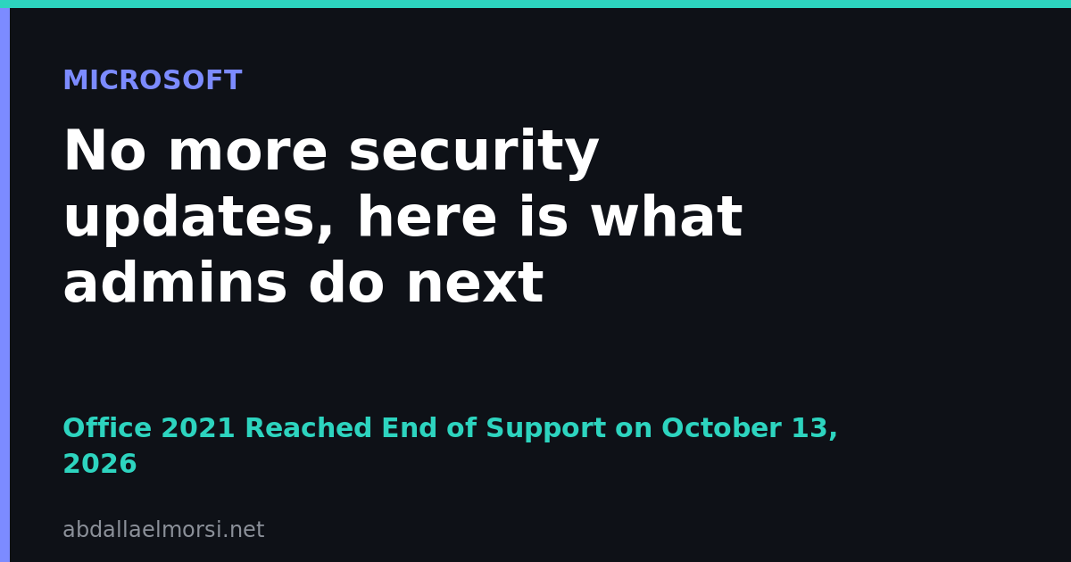 Office 2021 Reached End of Support on October 13, 2026: What Admins Do Next