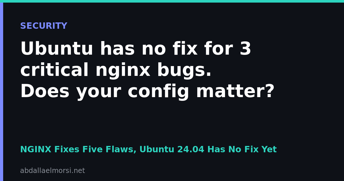 NGINX Fixes Five Flaws in 1.30.6 and 1.31.7, but Ubuntu 24.04 Has No Fix Yet: Check Whether Your Config Is Exposed