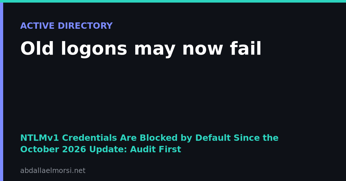 NTLMv1 Credentials Are Blocked by Default Since the October 2026 Update: Audit First, Then Fix the Cause
