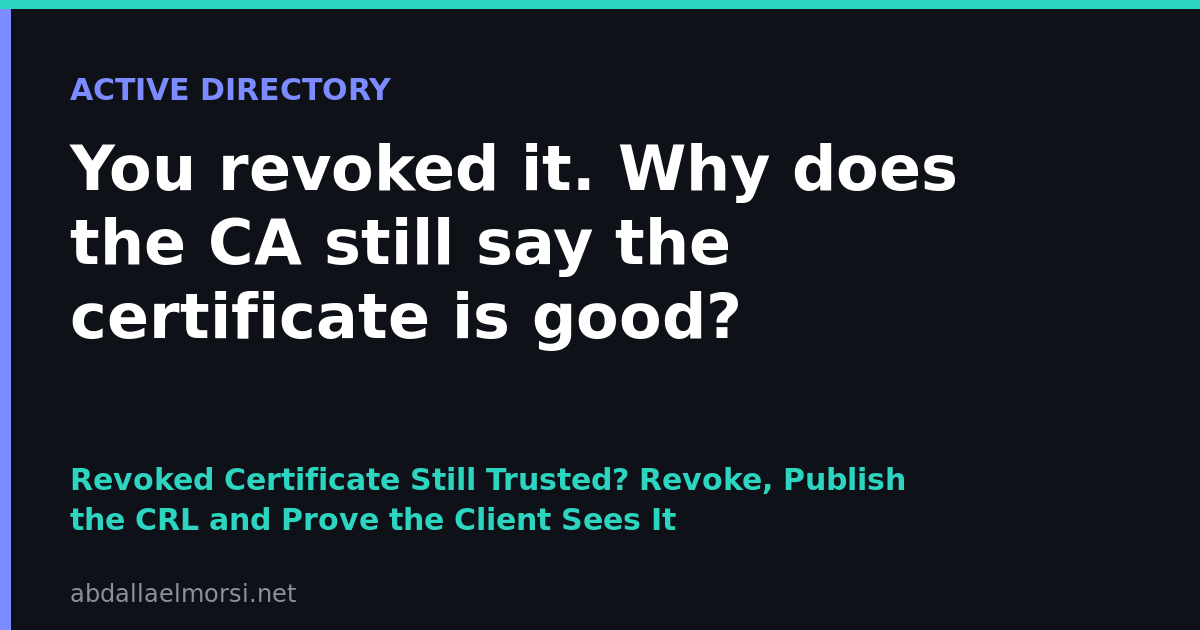 Revoke a certificate, publish the CRL and prove the client sees it, including why the CA kept saying the certificate was good