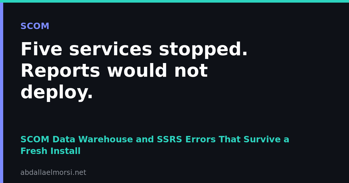 SCOM 2025 Data Warehouse and SSRS Errors After a Fresh Install: Services That Never Start, Reports That Will Not Deploy