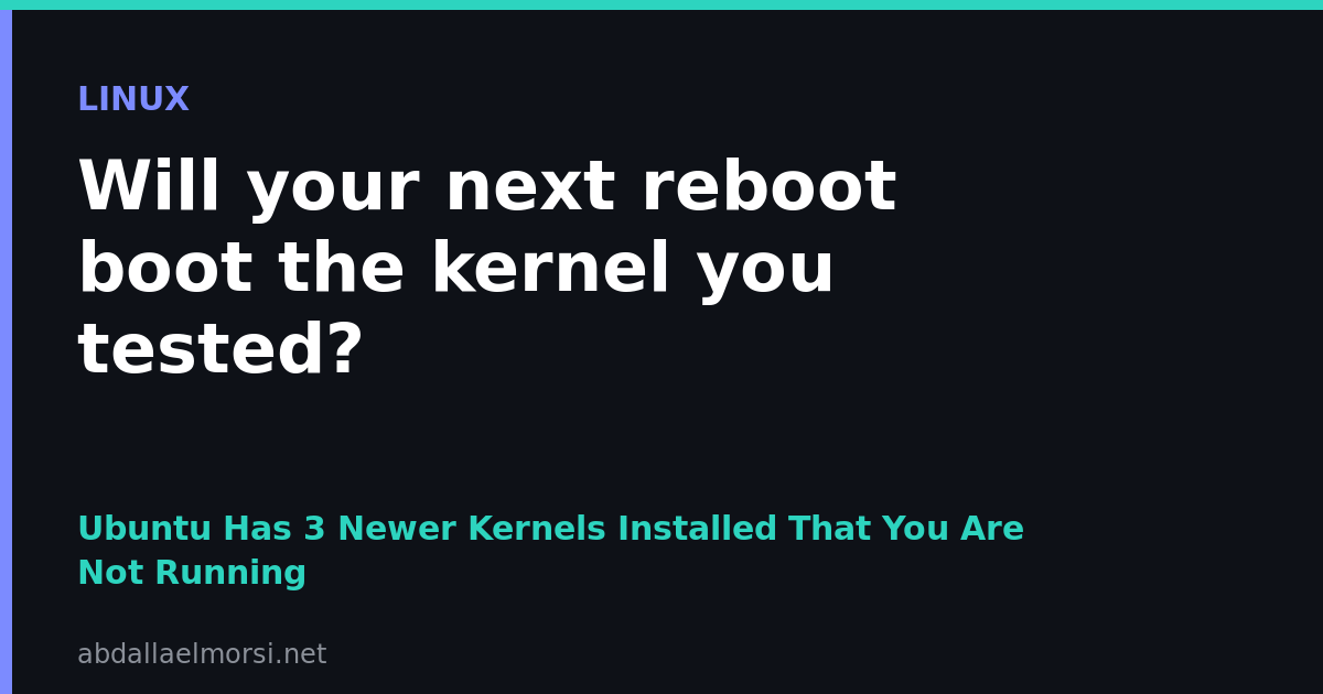 Your Ubuntu Server Has 3 Newer Kernels Installed That It Is Not Running: Check What the Next Reboot Boots
